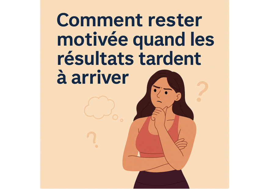 Comment rester motivée quand les résultats tardent à arriver